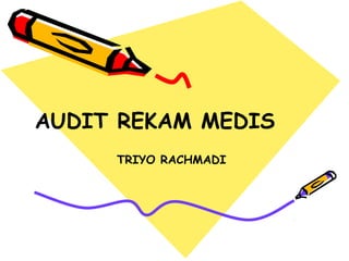 AUDIT REKAM MEDIS
     TRIYO RACHMADI
 