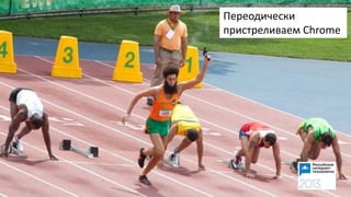 Переодически
пристреливаем Chrome
 