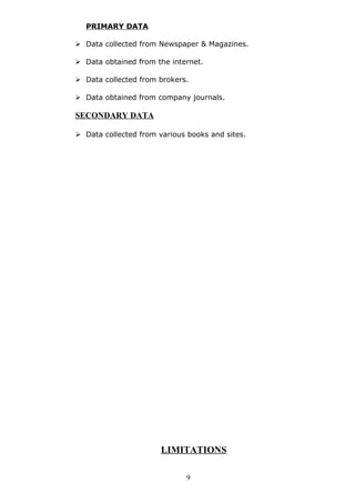 PRIMARY DATA
 Data collected from Newspaper & Magazines.
 Data obtained from the internet.
 Data collected from brokers.
 Data obtained from company journals.
SECONDARY DATA
 Data collected from various books and sites.
LIMITATIONS
9
 