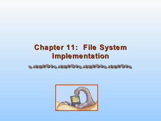 Chapter 11: File SystemChapter 11: File System
ImplementationImplementation
 