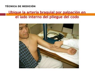 Ubique la arteria braquial por palpación en
el lado interno del pliegue del codo
TÉCNICA DE MEDICIÓN
 