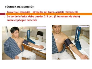  Envuelva el manguito alrededor del brazo, ajústelo firmemente
 Su borde inferior debe quedar 2.5 cm. (2 travesees de dedo)
sobre el pliegue del codo
TÉCNICA DE MEDICIÓN
 