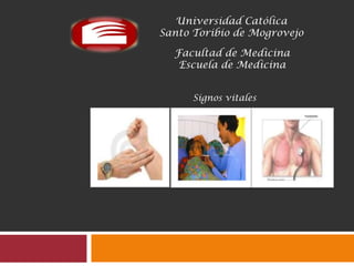 Universidad Católica
Santo Toribio de Mogrovejo
Facultad de Medicina
Escuela de Medicina
Signos vitales
 