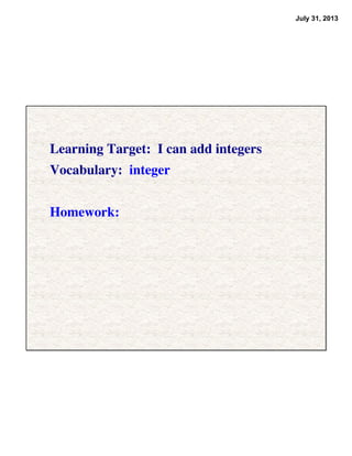 July 31, 2013
Learning Target: I can add integers
Vocabulary: integer
Homework:
 