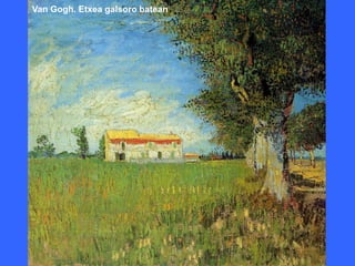 Van Gogh. Etxea galsoro batean
 