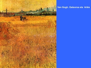 Van Gogh. Galsoroa eta Arlès
 