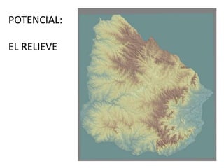 POTENCIAL:
EL RELIEVE

 