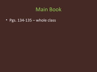 Main Book
• Pgs. 134-135 – whole class
 