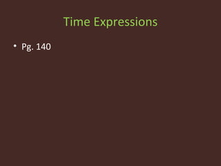Time Expressions
• Pg. 140
 