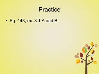 Practice
• Pg. 143, ex. 3.1 A and B
 