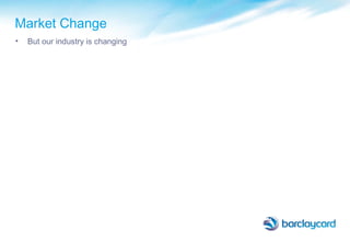 Market Change
• But our industry is changing
 