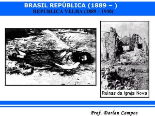 BRASIL REPÚBLICA (1889 – )
Prof. Darlan CamposProf. Darlan Campos
REPÚBLICA VELHA (1889 – 1930)
 