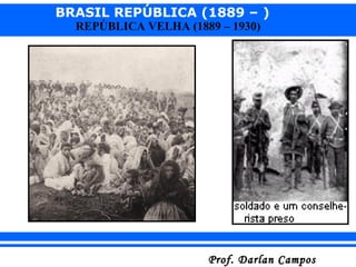 BRASIL REPÚBLICA (1889 – )
Prof. Darlan CamposProf. Darlan Campos
REPÚBLICA VELHA (1889 – 1930)
 