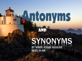 SYNONYMS
BY MARK JESSIE AGUILAR
BEED III-AM
and
 