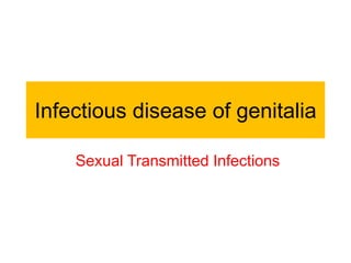 Infectious disease of genitalia
Sexual Transmitted Infections

 