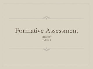 Formative Assessment
SPED 507
Fall 2013

 