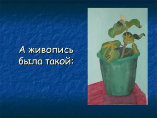 А живопись
была такой:

 