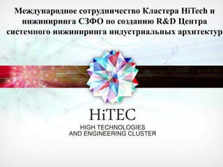 Международное сотрудничество Кластера HiTech и
инжиниринга СЗФО по созданию R&D Центра
системного инжиниринга индустриальных архитектур

 