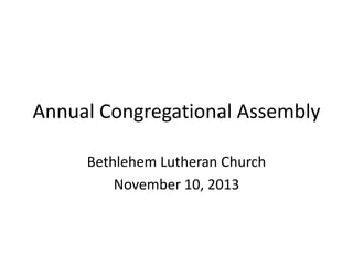 Annual Congregational Assembly
Bethlehem Lutheran Church
November 10, 2013

 