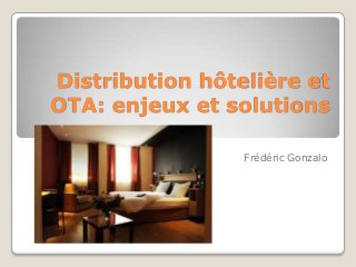 Distribution hôtelière et
OTA: enjeux et solutions
Frédéric Gonzalo

 