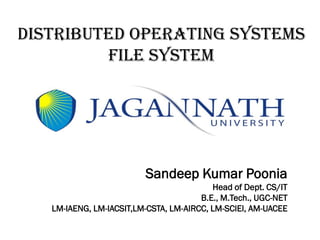 Distributed Operating Systems
FILE SYSTEM

Sandeep Kumar Poonia
Head of Dept. CS/IT
B.E., M.Tech., UGC-NET
LM-IAENG, LM-IACSIT,LM-CSTA, LM-AIRCC, LM-SCIEI, AM-UACEE

 