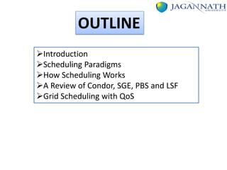 OUTLINE
Introduction
Scheduling Paradigms
How Scheduling Works
A Review of Condor, SGE, PBS and LSF
Grid Scheduling with QoS

 