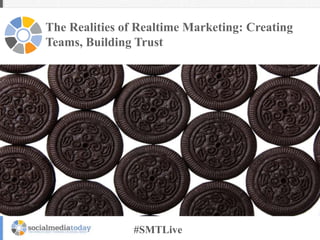 The Realities of Realtime Marketing: Creating
Teams, Building Trust

#SMTLive

 
