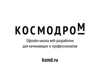 Офлайн-школа веб-разработки
для начинающих и профессионалов

ksmd.ru

 