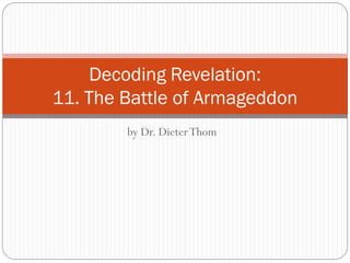 Decoding Revelation:
11. The Battle of Armageddon
by Dr. Dieter Thom

 