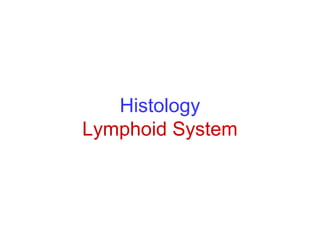 Histology
Lymphoid System

 
