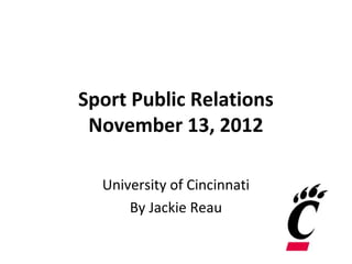 Sport Public Relations
 November 13, 2012

  University of Cincinnati
      By Jackie Reau
 