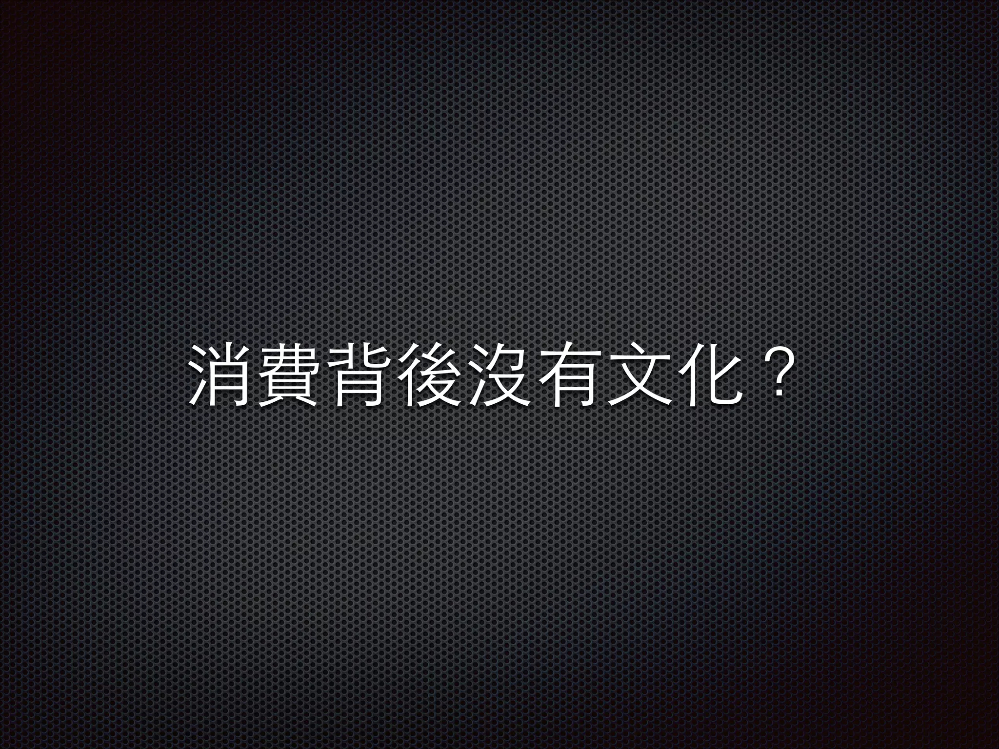 消費背後沒有⽂文化？

 