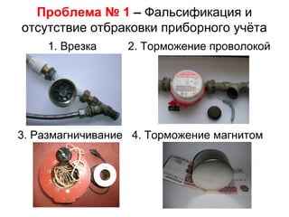 Проблема № 1 – Фальсификация и
отсутствие отбраковки приборного учёта
1. Врезка

2. Торможение проволокой

3. Размагничивание 4. Торможение магнитом

 