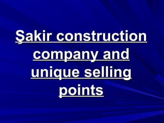 Şakir construction
company and
unique selling
points

 