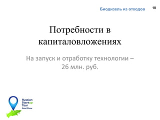 Биодизель из отходов

Потребности в
капиталовложениях
На запуск и отработку технологии –
26 млн. руб.

10

 