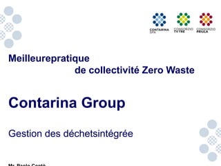 Meilleurepratique
de collectivité Zero Waste

Contarina Group
Gestion des déchetsintégrée

 