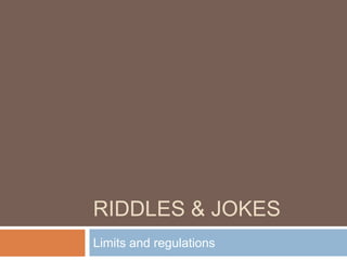 RIDDLES & JOKES
Limits and regulations

 