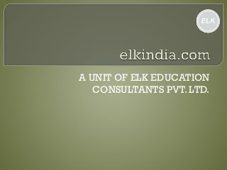 A UNIT OF ELK EDUCATION
CONSULTANTS PVT. LTD.

 
