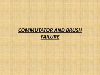 COMMUTATOR AND BRUSH
FAILURE

 