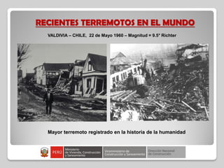 RECIENTES TERREMOTOS EN EL MUNDO
VALDIVIA – CHILE, 22 de Mayo 1960 – Magnitud = 9.5° Richter
Mayor terremoto registrado en la historia de la humanidad
 