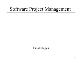 1
Software Project Management
Final Stages
 