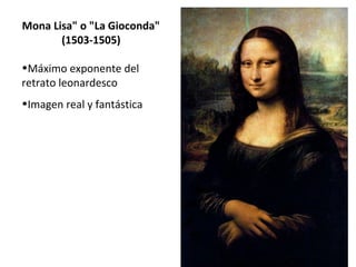 Mona Lisa" o "La Gioconda"
(1503-1505)
•Máximo exponente del
retrato leonardesco
•Imagen real y fantástica
 