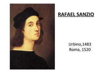 RAFAEL SANZIO
Urbino,1483
Roma, 1520
 