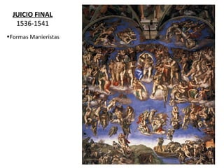 JUICIO FINAL
1536-1541
•Formas Manieristas
 