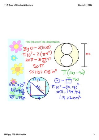11.5 Area of Circles & Sectors
HW pg. 758 #3­31 odds 3
March 31, 2014
20 in
Find the area of the shaded region.
10 cm
 