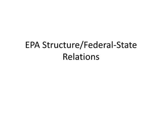EPA Structure/Federal-State
Relations
 