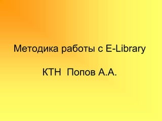 Методика работы с E-Library 
КТН Попов А.А. 
 