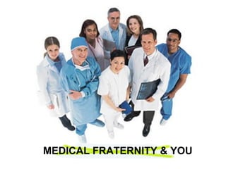 MEDICAL FRATERNITY & YOU
 