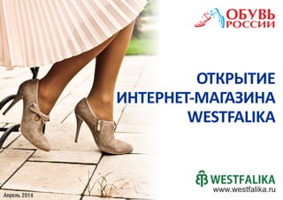 ОТКРЫТИЕ
ИНТЕРНЕТ-МАГАЗИНА
WESTFALIKA
www.westfalika.ru
Апрель 2014
 