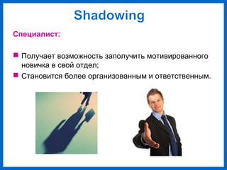 Специалист:
Получает возможность заполучить мотивированного
новичка в свой отдел;
Становится более организованным и ответственным.